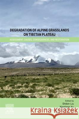 Degradation of Alpine Grasslands on Tibetan Plateau: Assessment, Causes, Consequences, and Restoration Shibin Liu Xingliang Xu Huaiyong Shao 9780443440052 Elsevier