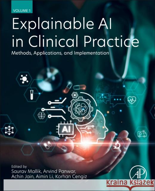 Explainable AI in Clinical Practice: Methods, Applications, and Implementation Arvind Panwar Achin Jain Saurav Mallik 9780443441110