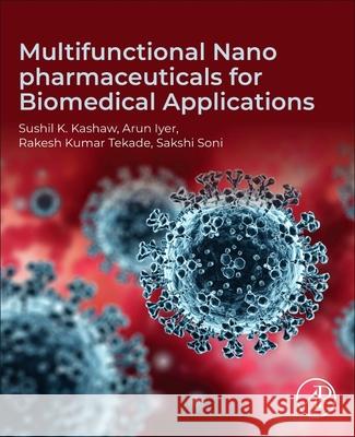 Multifunctional Nano Pharmaceuticals for Biomedical Applications Sushil K. Kashaw Arun Iyer Rakesh Kumar Tekade 9780443441196 Academic Press