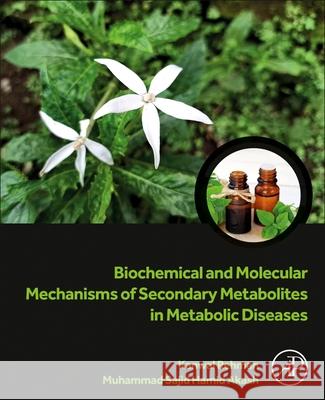 Biochemical and Molecular Mechanisms of Secondary Metabolites in Metabolic Diseases Muhammad Sajid Hamid Akash Kanwal Rehman 9780443441356