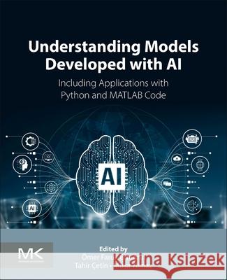 Understanding Models Developed with AI: Including Applications with Python and MATLAB Code ?mer Faruk Ertuğrul Tahir ?etin Akinci Musa Yilmaz 9780443441639 Morgan Kaufmann Publishers