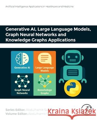 Generative Ai, Large Language Models, Graph Neural Networks and Knowledge Graphs Applications Abdulhamit Subasi 9780443445972