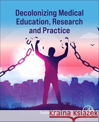 Decolonizing Medical Education, Research and Practice Faadiel Essop 9780443449987 Academic Press