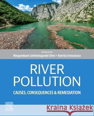 River Pollution: Causes, Consequences and Remediation Ningombam Linthoingambi Devi Amrita Srivastava 9780443450242 Elsevier