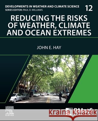 Reducing the Risks of Weather, Climate and Ocean Extremes: Volume 12 John E. Hay 9780443451225 Elsevier