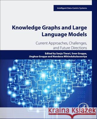 Knowledge Graphs and Large Language Models: Current Approaches, Challenges, and Future Directions Sanju Tiwari Sven Groppe Jinghua Groppe 9780443452444 Academic Press