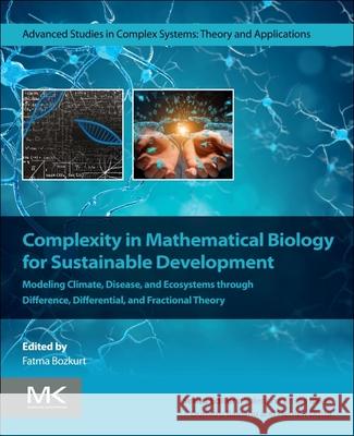 Complexity in Mathematical Biology for Sustainable Development: Modeling Climate, Disease, and Ecosystems Through Difference, Differential, and Fracti Fatma Bozkurt 9780443452963 Morgan Kaufmann Publishers