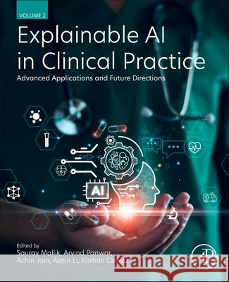 Explainable AI in Clinical Practice: Advanced Applications and Future Directions Saurav Mallik Arvind Panwar Achin Jain 9780443453748 Academic Press