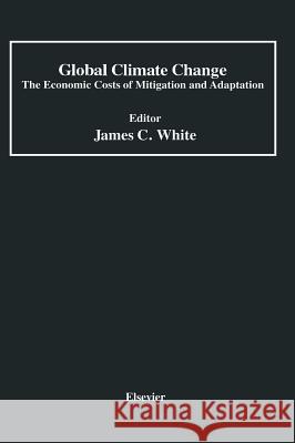 Global Climate Change: The Economic Costs of Mitigation and Adaptation White, James C. 9780444016478 Elsevier Publishing Company