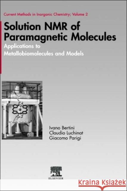 Solution NMR of Paramagnetic Molecules: Applications to Metallobiomolecules and Models Volume 2 Bertini, Ivano 9780444205292