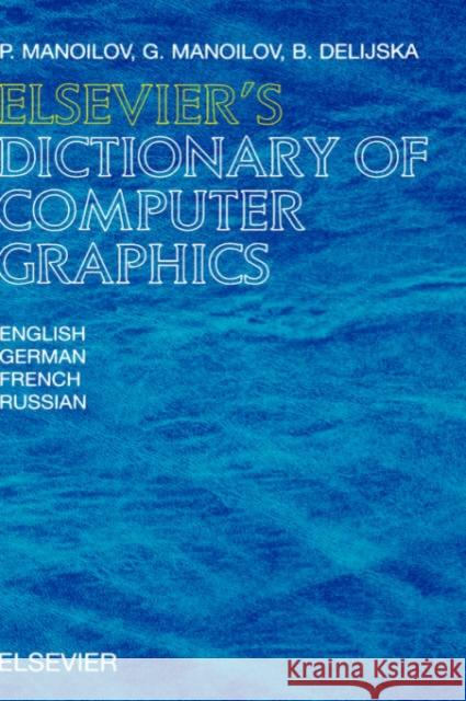 Elsevier's Dictionary of Computer Graphics: In English, German, French and Russian Manoilov, P. 9780444500274 Elsevier Science