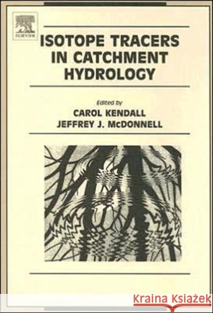 Isotope Tracers in Catchment Hydrology Carol Kendall Jeffrey J. McDonnell 9780444501554 Elsevier Science & Technology