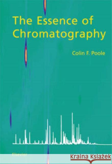 The Essence of Chromatography C. F. Poole Colin F. Poole 9780444501998 Elsevier Science & Technology