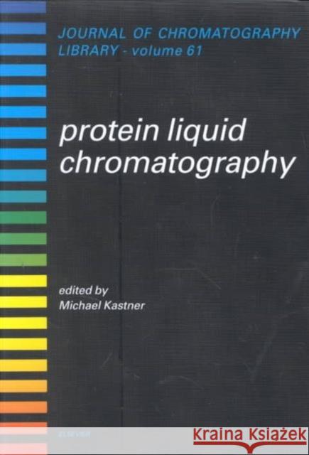 Protein Liquid Chromatography: Volume 61 Kastner, M. 9780444502117