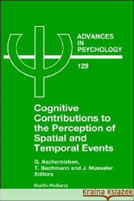 Cognitive Contributions to the Perception of Spatial and Temporal Events: Volume 129 Aschersleben, G. 9780444503251 Elsevier Science