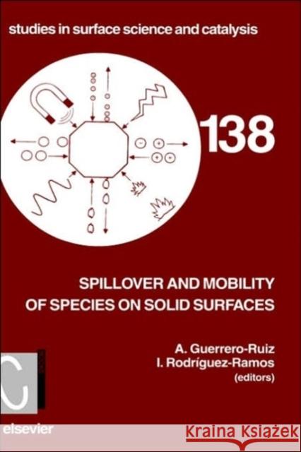 Spillover and Mobility of Species on Solid Surfaces: Volume 138 Guerrero-Ruiz, A. 9780444504272 Elsevier Science