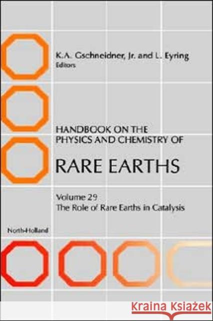 Handbook on the Physics and Chemistry of Rare Earths: The Role of Rare Earths in Catalysis Volume 29 Gschneidner, K. a. 9780444504722 North-Holland