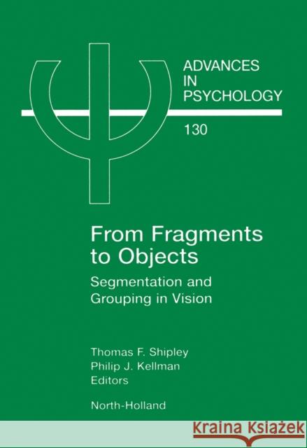 From Fragments to Objects: Segmentation and Grouping in Vision Volume 130 Shipley, Thomas F. 9780444505064