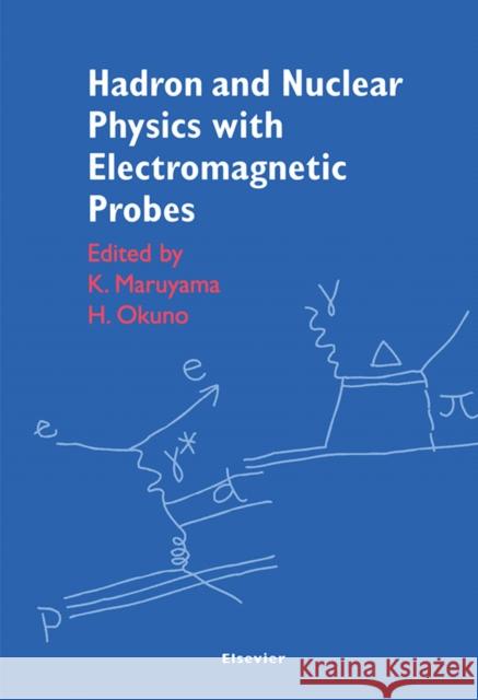 Hadron and Nuclear Physics with Electromagnetic Probes K. Maruyama Kek-Tanashi                              H. Okuno 9780444505392 Elsevier Science