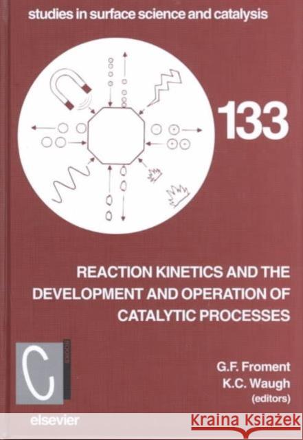 Reaction Kinetics and the Development and Operation of Catalytic Processes: Volume 133 Froment, G. F. 9780444505590 Elsevier Science