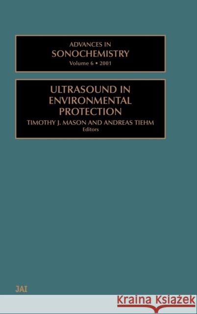 Advances in Sonochemistry: Ultrasound in Environmental Protection Volume 6 Mason, T. J. 9780444507051 JAI Press