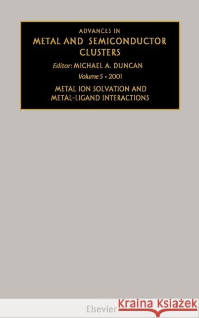 Advances in Metal and Semiconductor Clusters: Metal Ion Solvation and Metal-Ligand Interactions Volume 5 Duncan, M. a. 9780444507266 Elsevier Science