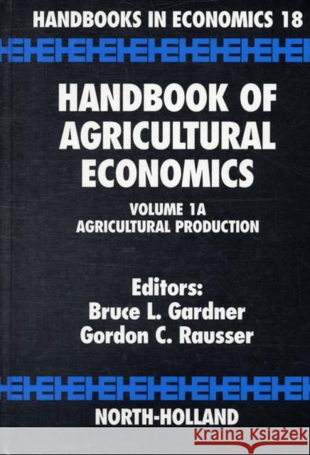 Handbook of Agricultural Economics: Agricultural Production Volume 1a Gardner, Bruce L. 9780444507280