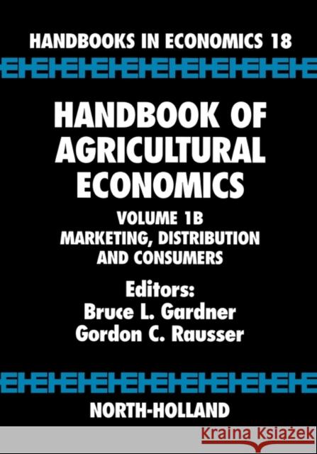 Handbook of Agricultural Economics: Marketing, Distribution, and Consumers Volume 1b Gardner, Bruce L. 9780444507297