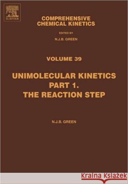 Comprehensive Chemical Kinetics: Unimolecular Kinetics, Part 1. the Reaction Step Volume 39 Green, Nicholas 9780444508935