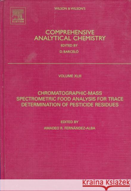 Chromatographic-Mass Spectrometric Food Analysis for Trace Determination of Pesticide Residues: Volume 43 Fernandez Alba, A. R. 9780444509437 Elsevier Science & Technology