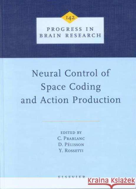 Neural Control of Space Coding and Action Production: Volume 142 Prablanc, C. 9780444509772 Elsevier Science