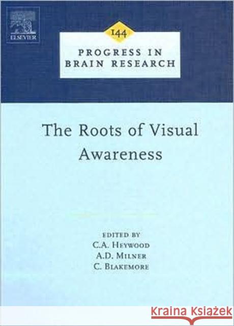 The Roots of Visual Awareness: Volume 144 Heywood, C. a. 9780444509789 Elsevier Science
