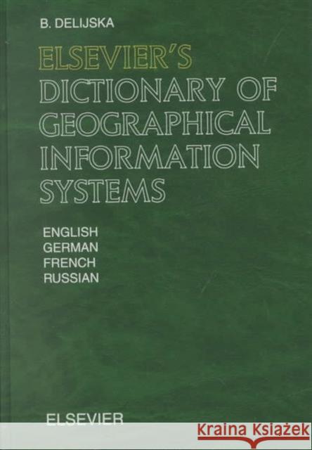 Elsevier's Dictionary of Geographical Information Systems: In English, German, French and Russian Delijska, B. 9780444509918 North-Holland