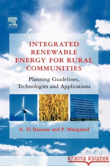 Integrated Renewable Energy for Rural Communities: Planning Guidelines, Technologies and Applications El Bassam, Nasir 9780444510143