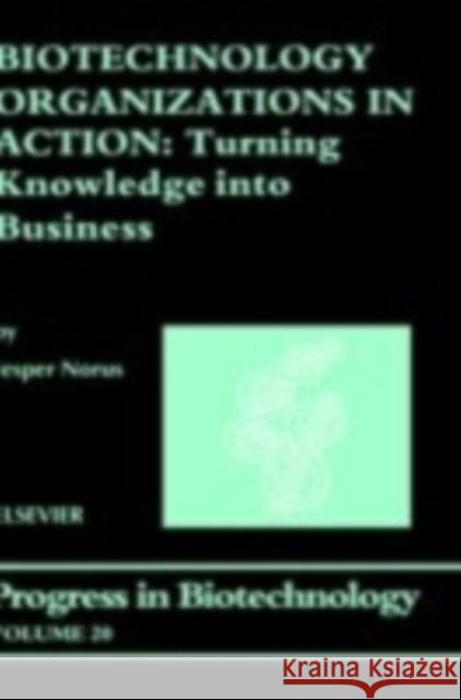 Biotechnology Organizations in Action: Turning Knowledge Into Business Volume 20 Norus, J. 9780444510358 Elsevier Science & Technology