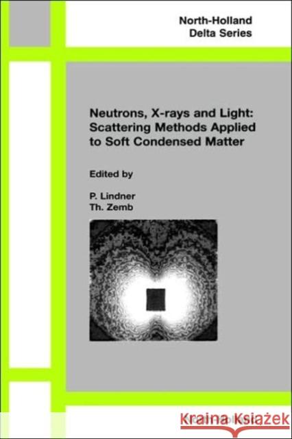 Neutron, X-Rays and Light. Scattering Methods Applied to Soft Condensed Matter Zemb, Th 9780444511225 0