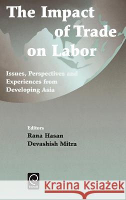 Impact of Trade on Labor: Issues, Perspectives and Experiences from Developing Asia R. Hasan, Devashish Mitra 9780444511300 Emerald Publishing Limited