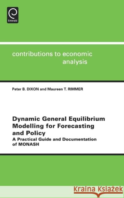 Dynamic General Equilibrium Modelling for Forecasting and Policy: A Practical Guide and Documentation of Monash Dixon, Peter B. 9780444512604 North-Holland