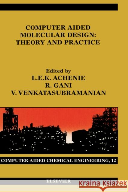 Computer Aided Molecular Design: Theory and Practice Volume 12 Achenie, Luke 9780444512833 Elsevier Science & Technology