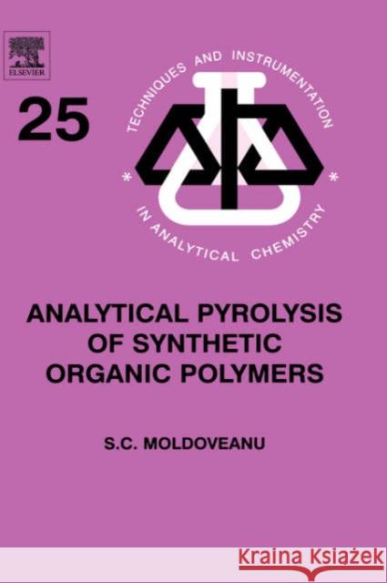 Analytical Pyrolysis of Synthetic Organic Polymers: Volume 25 Moldoveanu, Serban C. 9780444512925 Elsevier Science & Technology