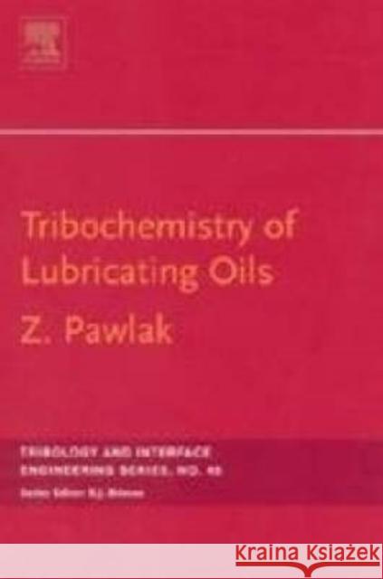 Tribochemistry of Lubricating Oils: Volume 45 Pawlak, Zenon 9780444512963 Elsevier Science