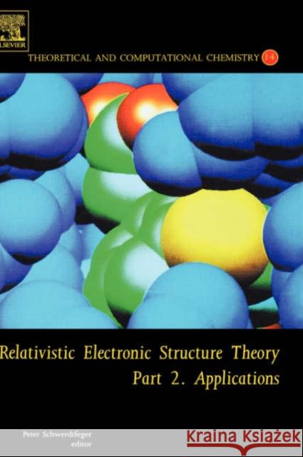 Relativistic Electronic Structure Theory: Part 2. Applications Volume 14 Schwerdtfeger, Peter 9780444512994 Elsevier Science & Technology