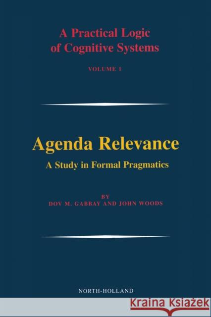 Agenda Relevance: A Study in Formal Pragmatics: Volume 1 Gabbay, Dov M. 9780444513854 North-Holland