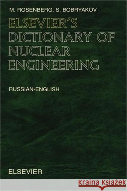 Elsevier's Dictionary of Nuclear Engineering S. Bobryakov M. Rosenberg 9780444513922 ELSEVIER SCIENCE & TECHNOLOGY