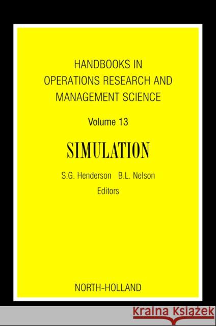 Handbooks in Operations Research and Management Science: Simulation: Volume 13 Henderson, Shane G. 9780444514288 North-Holland