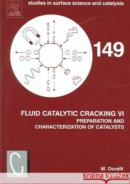 Fluid Catalytic Cracking VI: Preparation and Characterization of Catalysts: Volume 149 Occelli, Mario L. 9780444514738 Elsevier Science