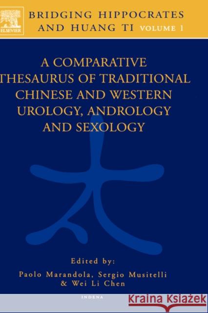 Bridging Hippocrates and Huang Ti, Volume 1: A Comparative Thesaurus of Traditional Chinese and Western Urology, Andrology and Sexology Marandola, P. 9780444515209 Elsevier Science