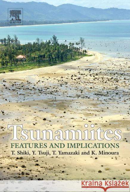 Tsunamiites - Features and Implications Tsunemassa Shiki Yoshinobu Tsuji T. Yamazaki 9780444515520 Elsevier Science