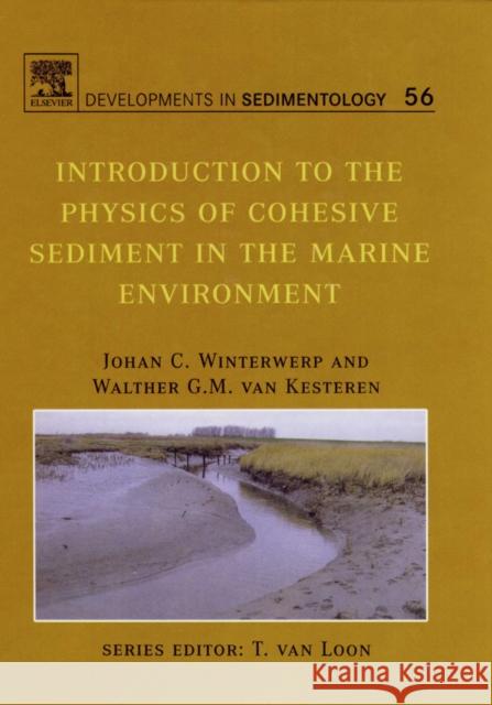 Introduction to the Physics of Cohesive Sediment Dynamics in the Marine Environment: Volume 56 Winterwerp, Johan C. 9780444515537 Elsevier Science & Technology