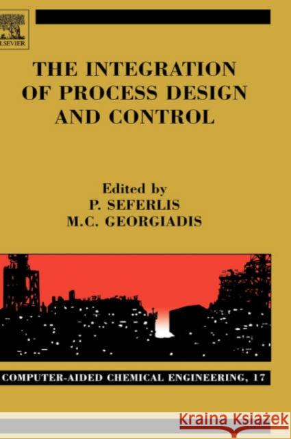 The Integration of Process Design and Control: Volume 17 Seferlis, Panos 9780444515575 Elsevier Science